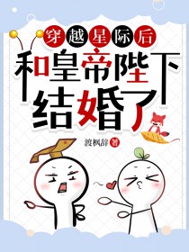 穿越星际后和皇帝陛下结婚了